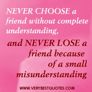 Never choose a friend without complete understanding and , Never Lose ...