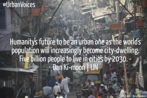 ... billion people to live in cities by 2030. -ban ki-moon | un pic cre