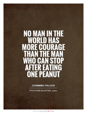 No man in the world has more courage than the man who can stop after ...