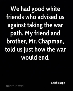 We had good white friends who advised us against taking the war path ...