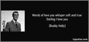 Words of love you whisper soft and true Darling I love you - Buddy ...