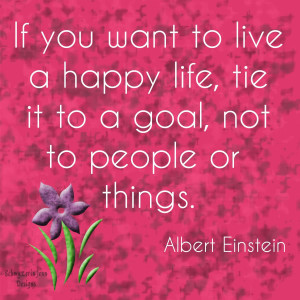 If You Want To Life A Happy Life, Tie It To a Goal, Not To People Or ...
