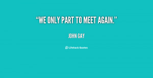 john gay quotes we only part to meet again john gay