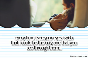Time i See Your Eyes I Wish that I could be the only one that you see ...