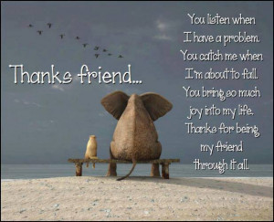 thanks friend you listen when i have a problem you