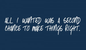 All i wanted was a second chance to make things right.