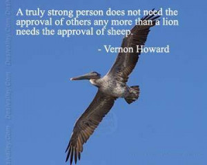 ... need the approval of others,any more than a lion needs the approval of