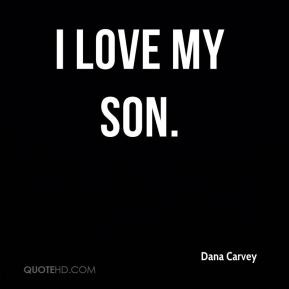 Dana Carvey - I love my son.