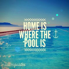 Home is where the pool is #Swimming #Quotes #swimquotes More