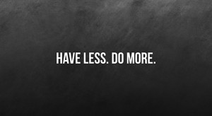 Have less, Do more - Motivational quote