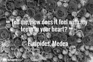 ... feel with my teeth in your heart? - Euripides, Medea #book #quotes