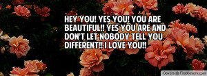 HEY YOU! YES YOU! You Are Beautiful!! Yes You Are And Don't Let Nobody ...