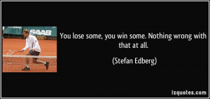 You lose some, you win some. Nothing wrong with that at all. - Stefan ...