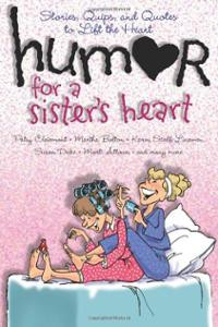 Humor for a Sister's Heart: Stories, Quips, and Quotes to Lift the ...