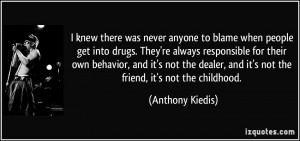 ... , and it's not the friend, it's not the childhood. - Anthony Kiedis