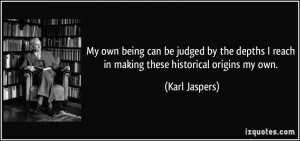 My own being can be judged by the depths I reach in making these ...