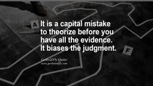 It is a capital mistake to theorize before you have all the evidence ...