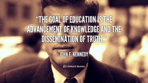 The goal of education is the advancement of knowledge and the ...