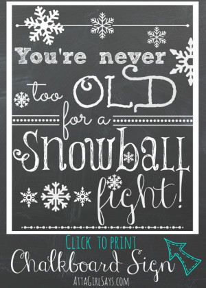 So true! You're never too old for a snowball fight! Click to print ...