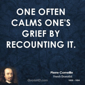 One often calms one's grief by recounting it.