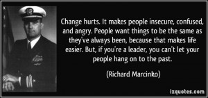 Change hurts. It makes people insecure, confused, and angry. People ...