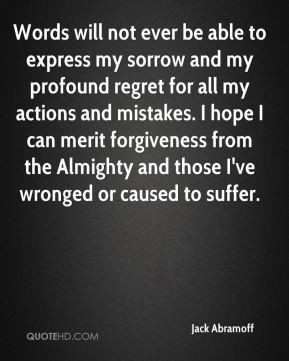 ... Almighty and those I've wronged or caused to suffer. - Jack Abramoff