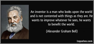 An inventor is a man who looks upon the world and is not contented ...