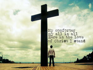 My comforter my all in all here in the love of christ i stand.