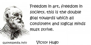 Victor Hugo - Freedom in art, freedom in society, this is the double ...