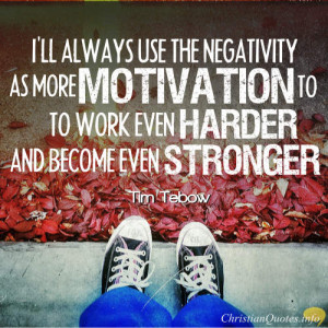 ll always use the negativity as more motivation to work even harder ...