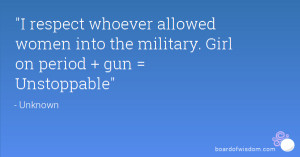 respect whoever allowed women into the military. Girl on period ...