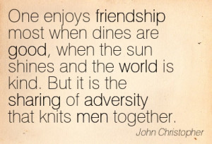... The Sharing Of Adversity That Knits Men Together. - John Christopher