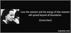Love the moment and the energy of that moment will spread beyond all ...