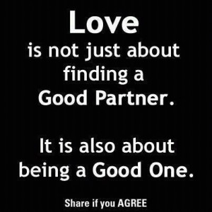... just about finding a good partner. It is also about being a good one