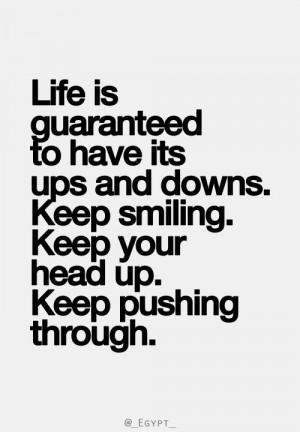 Life is guaranteed to have its ups and downs. Keep smiling. Keep your ...