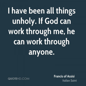 ... things unholy. If God can work through me, he can work through anyone