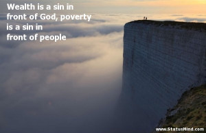 Wealth is a sin in front of God, poverty is a sin in front of people ...