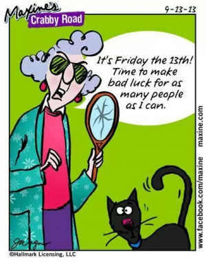 It's Friday the 13th! Time to make bad luck for as many people as I ...