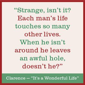 Quote: Strange, isn't it? Each man's life touches so many other lives ...