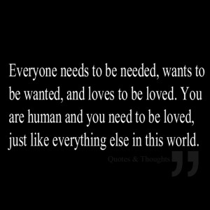 Everyone needs to be needed, wants to be wanted, and loves to be loved ...