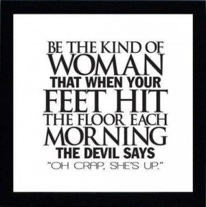 ... feet hit the floor each morning, the devil says 