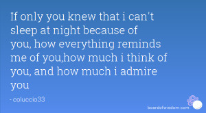 can't sleep at night because of you, how everything reminds me of you ...
