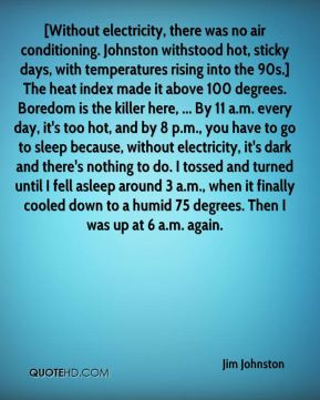 Jim Johnston - [Without electricity, there was no air conditioning ...