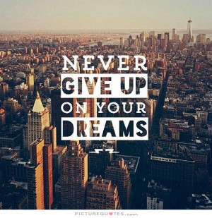 Dream Quotes Never Give Up Quotes Follow Your Dreams Quotes