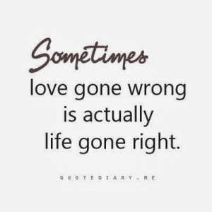 Sometimes love gone wrong is actually life gone right