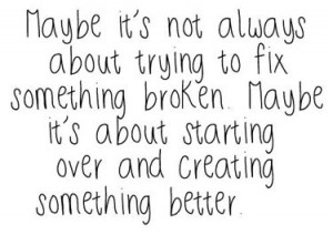 ... something broken. Maybe it's about starting over and creating