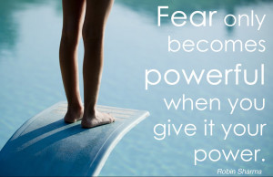 Fear only becomes powerful when you give it your power.