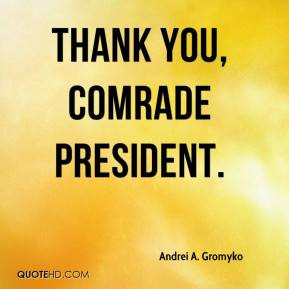 Andrei A. Gromyko - Thank you, Comrade President.