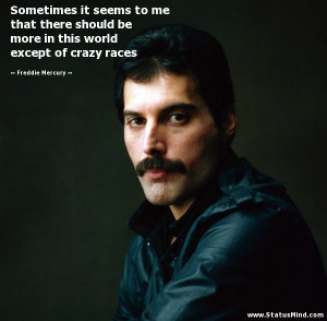 ... world except of crazy races - Freddie Mercury Quotes - StatusMind.com