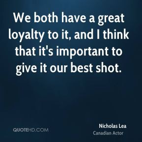 Nicholas Lea - We both have a great loyalty to it, and I think that it ...